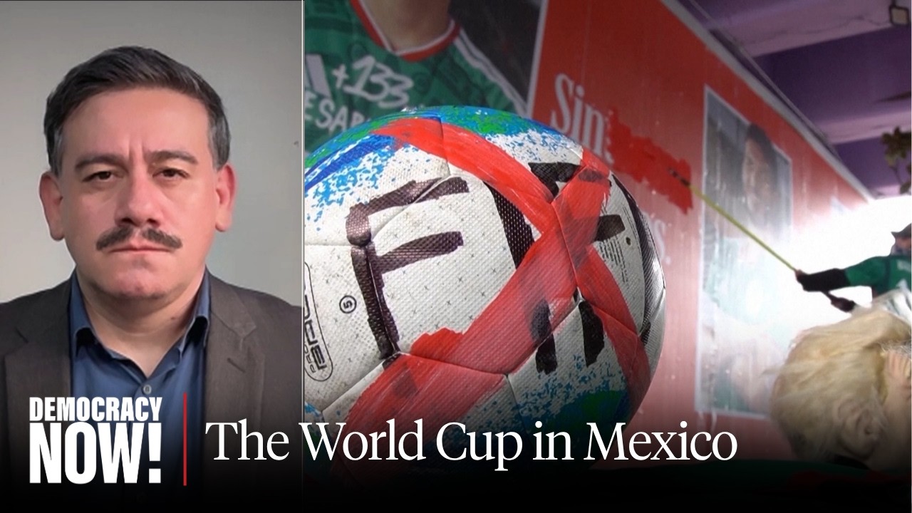 World Cup Kicks Off in Mexico Amid Protests Against Austerity and Forced Disa...