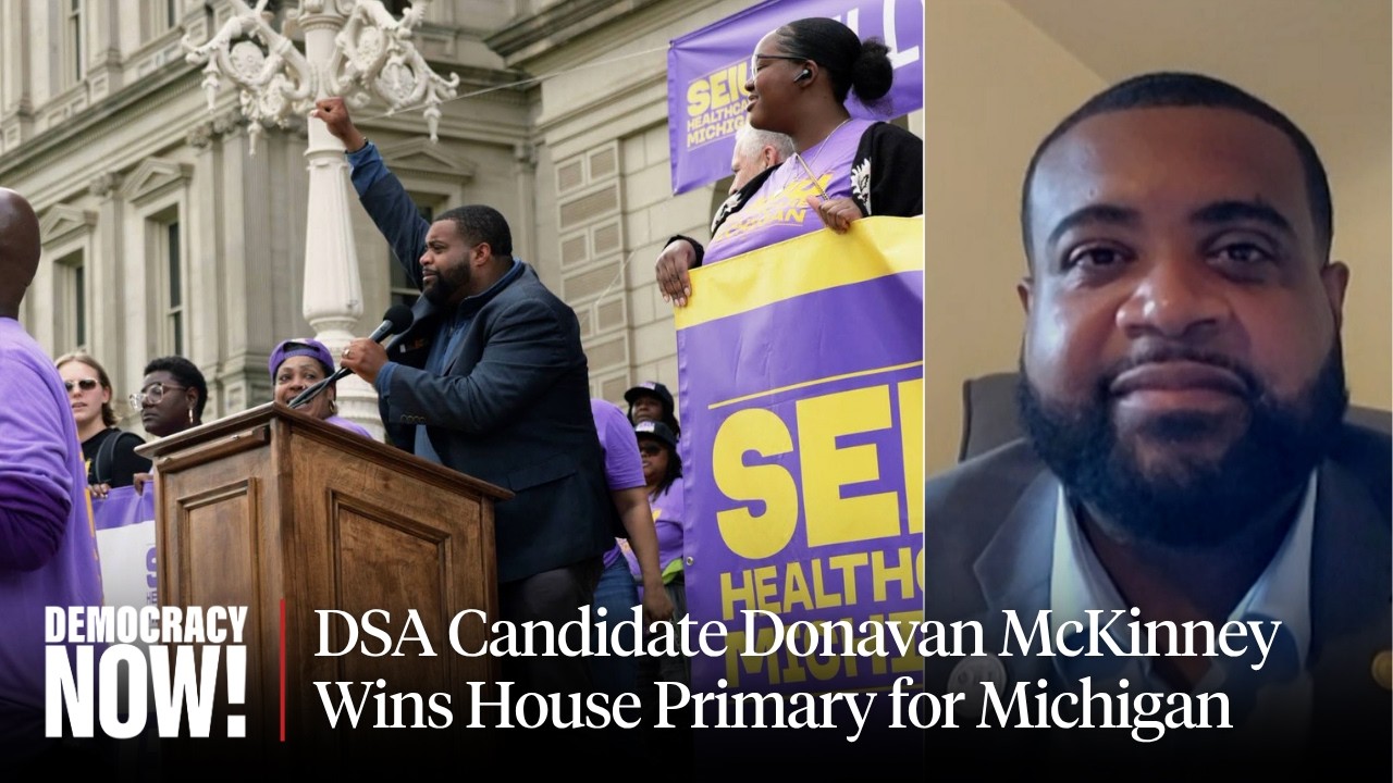 "Mop Up Michigan": Donavan McKinney on Democratic Socialism, Corporate Money & His Primary Upset