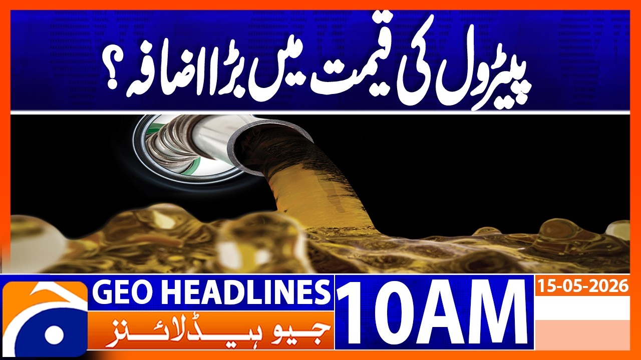 Big Increase in Petrol Prices? | 10AM Headlines Geo News  (15 May 2026)